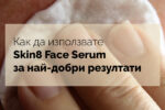 Как да използвате Skin8 Face Serum за най-добри резултати